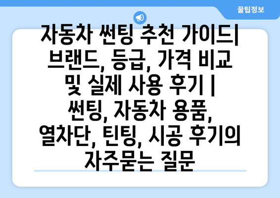 자동차 썬팅 추천 가이드| 브랜드, 등급, 가격 비교 및 실제 사용 후기 | 썬팅, 자동차 용품, 열차단, 틴팅, 시공 후기