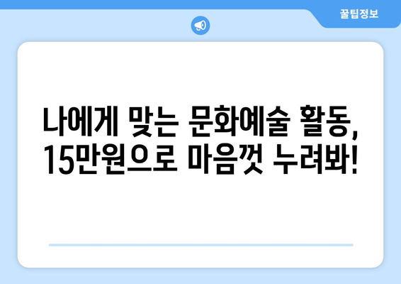 문화예술패스 15만원 2005년생 신청 완벽 가이드 | 2023년 신청 방법, 지원 대상, 혜택 총정리