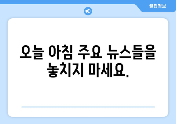 2024년 4월 23일 화요일 06|18 주요 뉴스 헤드라인 | 주요 뉴스, 헤드라인, 뉴스 요약