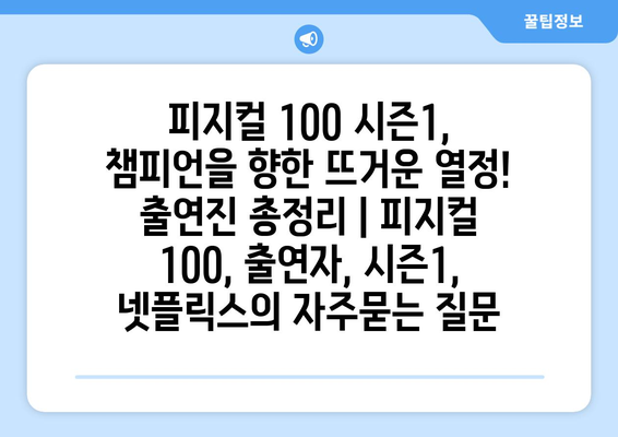 피지컬 100 시즌1, 챔피언을 향한 뜨거운 열정! 출연진 총정리 | 피지컬 100, 출연자, 시즌1, 넷플릭스