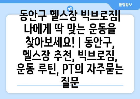 동안구 헬스장 빅브로짐| 나에게 딱 맞는 운동을 찾아보세요! | 동안구, 헬스장 추천, 빅브로짐, 운동 루틴, PT