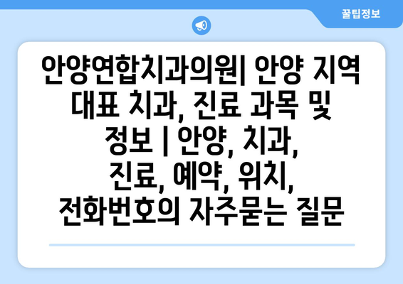 안양연합치과의원| 안양 지역 대표 치과, 진료 과목 및 정보 | 안양, 치과, 진료, 예약, 위치, 전화번호