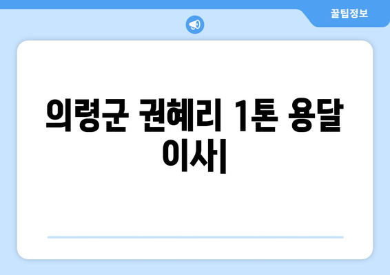 의령군 권혜리 1톤 용달 이사| 가격 비교, 업체 추천, 주의 사항 | 의령, 용달 이사, 1톤, 이사 비용, 이사 준비