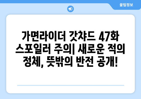 가면라이더 갓챠드 47화| 충격적인 반전! 새로운 적의 정체는? | 가면라이더 갓챠드, 47화 줄거리, 리뷰, 스포일러