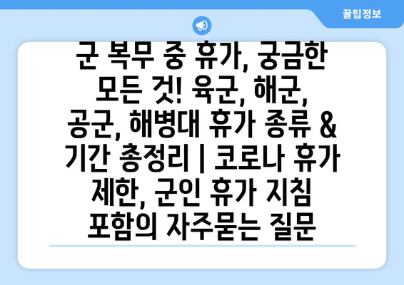 군 복무 중 휴가, 궁금한 모든 것! 육군, 해군, 공군, 해병대 휴가 종류 & 기간 총정리 | 코로나 휴가 제한, 군인 휴가 지침 포함