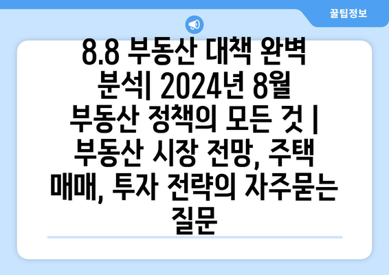 8.8 부동산 대책 완벽 분석| 2024년 8월 부동산 정책의 모든 것 | 부동산 시장 전망, 주택 매매, 투자 전략