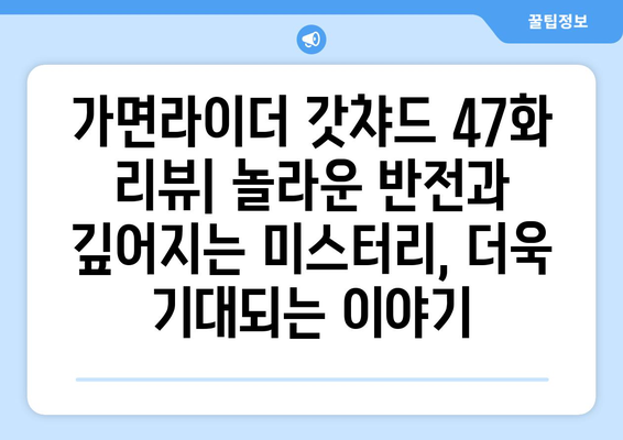 가면라이더 갓챠드 47화| 충격적인 반전! 새로운 적의 정체는? | 가면라이더 갓챠드, 47화 줄거리, 리뷰, 스포일러