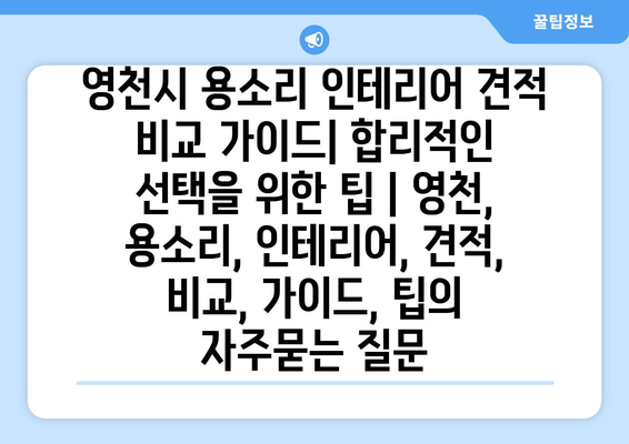 영천시 용소리 인테리어 견적 비교 가이드| 합리적인 선택을 위한 팁 | 영천, 용소리, 인테리어, 견적, 비교, 가이드, 팁